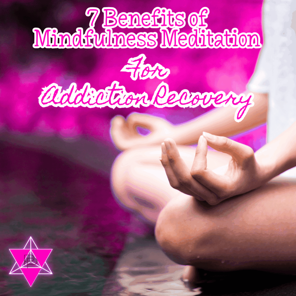 1 7 Benefits of Mindfulness Meditation for Addiction Recovery